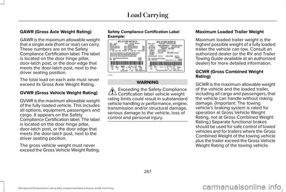 LINCOLN MKZ HYBRID 2018 Owners Manual GAWR (Gross Axle Weight Rating)
GAWR is the maximum allowable weightthat a single axle (front or rear) can carry.These numbers are on the SafetyCompliance Certification label. The labelis located on t LINCOLN MKZ HYBRID 2018 Owners Manual GAWR (Gross Axle Weight Rating)
GAWR is the maximum allowable weightthat a single axle (front or rear) can carry.These numbers are on the SafetyCompliance Certification label. The labelis located on t
