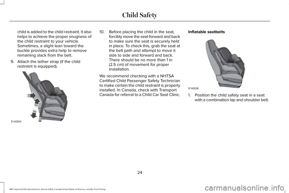 LINCOLN MKZ HYBRID 2018 Owners Manual child is added to the child restraint. It alsohelps to achieve the proper snugness ofthe child restraint to your vehicle.Sometimes, a slight lean toward thebuckle provides extra help to removeremainin LINCOLN MKZ HYBRID 2018 Owners Manual child is added to the child restraint. It alsohelps to achieve the proper snugness ofthe child restraint to your vehicle.Sometimes, a slight lean toward thebuckle provides extra help to removeremainin
