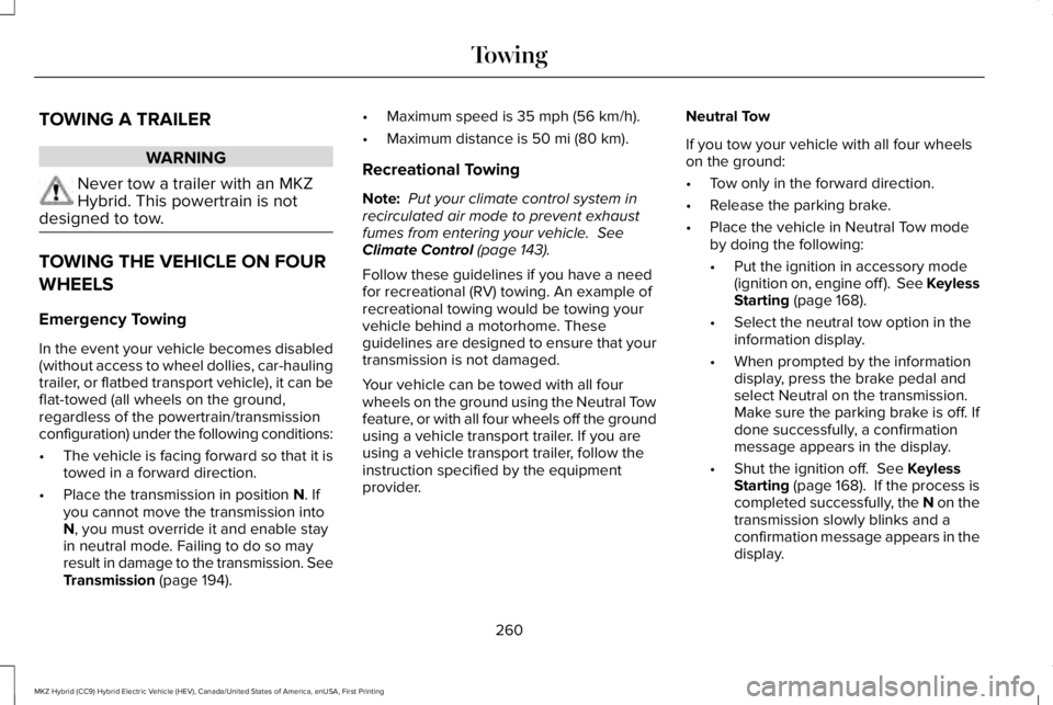 LINCOLN MKZ HYBRID 2018 Owners Manual TOWING A TRAILER
WARNING
Never tow a trailer with an MKZHybrid. This powertrain is notdesigned to tow.
TOWING THE VEHICLE ON FOUR
WHEELS
Emergency Towing
In the event your vehicle becomes disabled(wit LINCOLN MKZ HYBRID 2018 Owners Manual TOWING A TRAILER
WARNING
Never tow a trailer with an MKZHybrid. This powertrain is notdesigned to tow.
TOWING THE VEHICLE ON FOUR
WHEELS
Emergency Towing
In the event your vehicle becomes disabled(wit