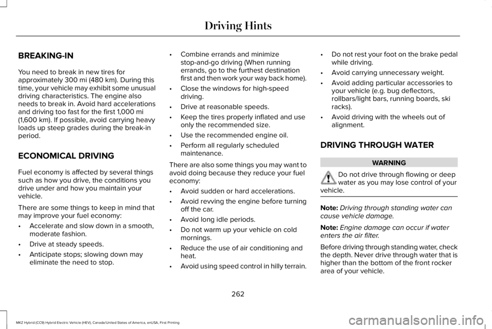 LINCOLN MKZ HYBRID 2018 Owners Manual BREAKING-IN
You need to break in new tires forapproximately 300 mi (480 km). During thistime, your vehicle may exhibit some unusualdriving characteristics. The engine alsoneeds to break in. Avoid hard LINCOLN MKZ HYBRID 2018 Owners Manual BREAKING-IN
You need to break in new tires forapproximately 300 mi (480 km). During thistime, your vehicle may exhibit some unusualdriving characteristics. The engine alsoneeds to break in. Avoid hard