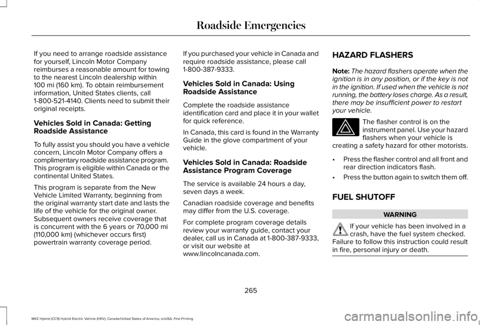 LINCOLN MKZ HYBRID 2018 Owners Manual If you need to arrange roadside assistancefor yourself, Lincoln Motor Companyreimburses a reasonable amount for towingto the nearest Lincoln dealership within100 mi (160 km). To obtain reimbursementin LINCOLN MKZ HYBRID 2018 Owners Manual If you need to arrange roadside assistancefor yourself, Lincoln Motor Companyreimburses a reasonable amount for towingto the nearest Lincoln dealership within100 mi (160 km). To obtain reimbursementin