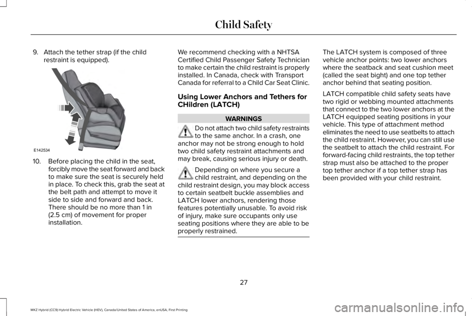 LINCOLN MKZ HYBRID 2018 Owners Manual 9. Attach the tether strap (if the childrestraint is equipped).
10. Before placing the child in the seat,forcibly move the seat forward and backto make sure the seat is securely heldin place. To check LINCOLN MKZ HYBRID 2018 Owners Manual 9. Attach the tether strap (if the childrestraint is equipped).
10. Before placing the child in the seat,forcibly move the seat forward and backto make sure the seat is securely heldin place. To check
