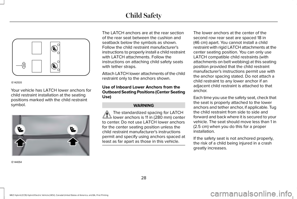 LINCOLN MKZ HYBRID 2018 Owners Guide Your vehicle has LATCH lower anchors forchild restraint installation at the seatingpositions marked with the child restraintsymbol.
The LATCH anchors are at the rear sectionof the rear seat between th LINCOLN MKZ HYBRID 2018 Owners Guide Your vehicle has LATCH lower anchors forchild restraint installation at the seatingpositions marked with the child restraintsymbol.
The LATCH anchors are at the rear sectionof the rear seat between th