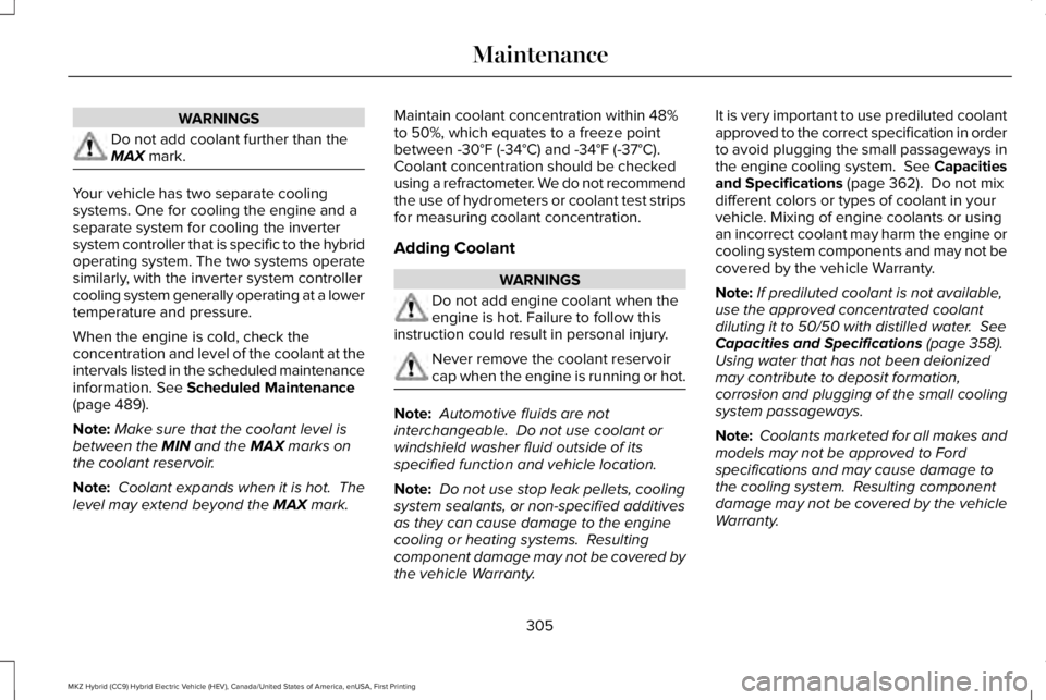 LINCOLN MKZ HYBRID 2018  Owners Manual WARNINGS
Do not add coolant further than theMAX mark.
Your vehicle has two separate coolingsystems. One for cooling the engine and aseparate system for cooling the invertersystem controller that is sp