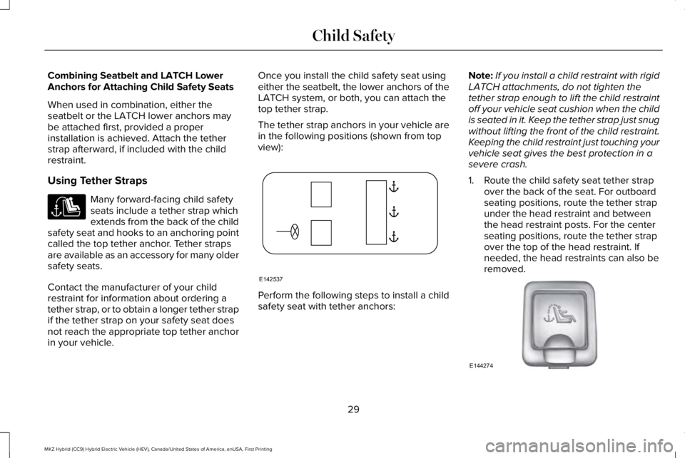 LINCOLN MKZ HYBRID 2018 Owners Guide Combining Seatbelt and LATCH LowerAnchors for Attaching Child Safety Seats
When used in combination, either theseatbelt or the LATCH lower anchors maybe attached first, provided a properinstallation i LINCOLN MKZ HYBRID 2018 Owners Guide Combining Seatbelt and LATCH LowerAnchors for Attaching Child Safety Seats
When used in combination, either theseatbelt or the LATCH lower anchors maybe attached first, provided a properinstallation i