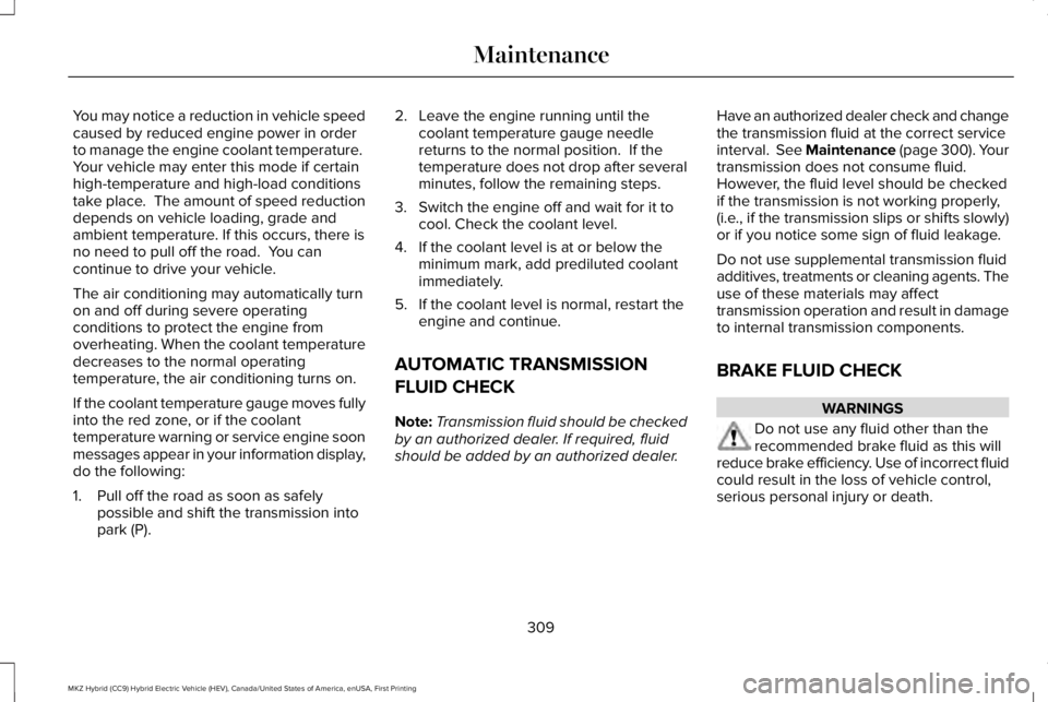 LINCOLN MKZ HYBRID 2018  Owners Manual You may notice a reduction in vehicle speedcaused by reduced engine power in orderto manage the engine coolant temperature. Your vehicle may enter this mode if certainhigh-temperature and high-load co