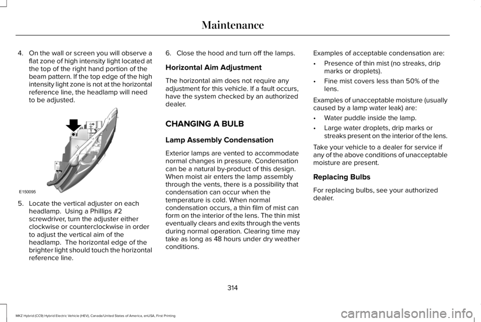 LINCOLN MKZ HYBRID 2018 Owners Manual 4.On the wall or screen you will observe aflat zone of high intensity light located atthe top of the right hand portion of thebeam pattern. If the top edge of the highintensity light zone is not at th LINCOLN MKZ HYBRID 2018 Owners Manual 4.On the wall or screen you will observe aflat zone of high intensity light located atthe top of the right hand portion of thebeam pattern. If the top edge of the highintensity light zone is not at th