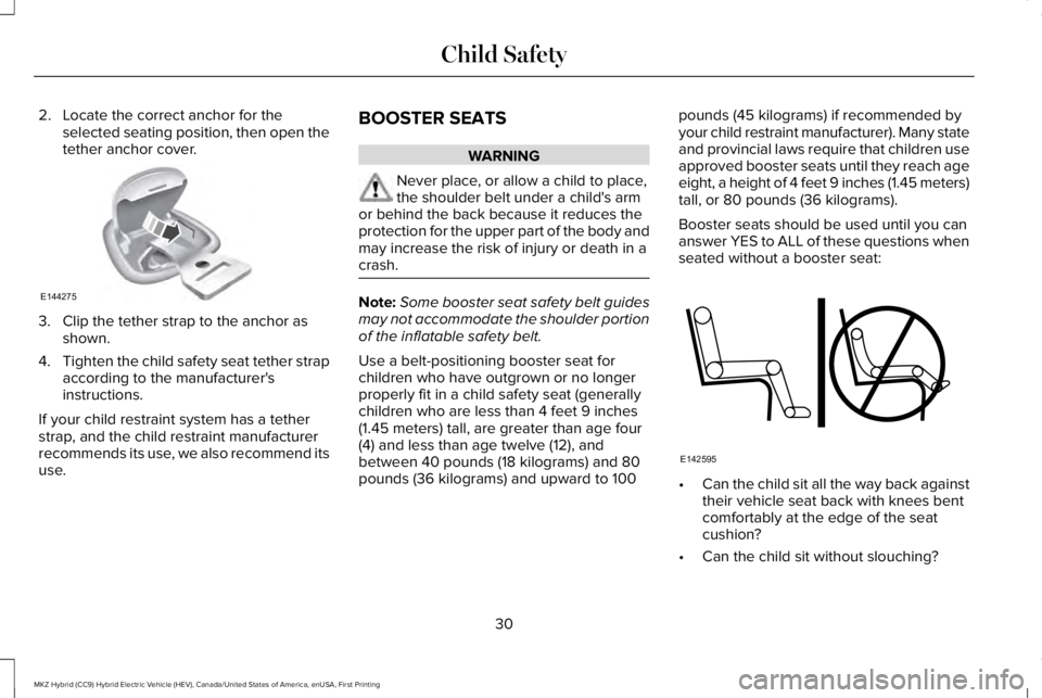 LINCOLN MKZ HYBRID 2018 Owners Guide 2. Locate the correct anchor for theselected seating position, then open thetether anchor cover.
3. Clip the tether strap to the anchor asshown.
4.Tighten the child safety seat tether strapaccording t LINCOLN MKZ HYBRID 2018 Owners Guide 2. Locate the correct anchor for theselected seating position, then open thetether anchor cover.
3. Clip the tether strap to the anchor asshown.
4.Tighten the child safety seat tether strapaccording t