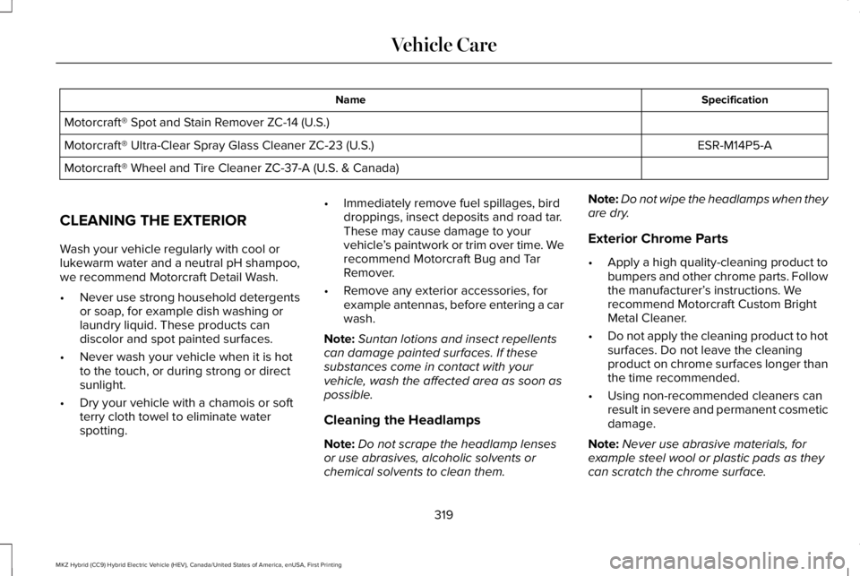 LINCOLN MKZ HYBRID 2018 Owners Manual SpecificationName
Motorcraft® Spot and Stain Remover ZC-14 (U.S.)
ESR-M14P5-AMotorcraft® Ultra-Clear Spray Glass Cleaner ZC-23 (U.S.)
Motorcraft® Wheel and Tire Cleaner ZC-37-A (U.S. & Canada)
CLEA LINCOLN MKZ HYBRID 2018 Owners Manual SpecificationName
Motorcraft® Spot and Stain Remover ZC-14 (U.S.)
ESR-M14P5-AMotorcraft® Ultra-Clear Spray Glass Cleaner ZC-23 (U.S.)
Motorcraft® Wheel and Tire Cleaner ZC-37-A (U.S. & Canada)
CLEA