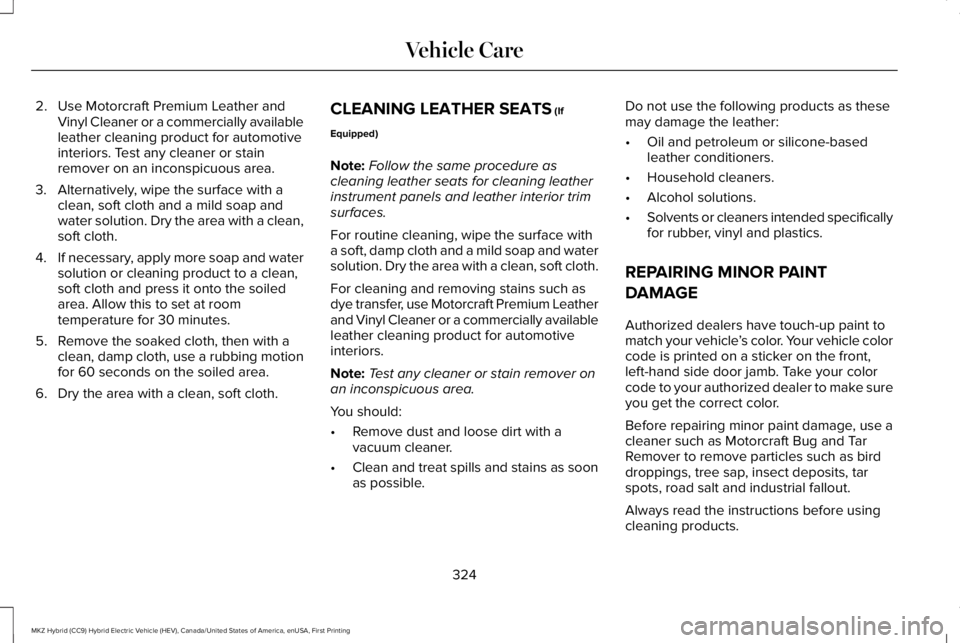 LINCOLN MKZ HYBRID 2018 Owners Manual 2. Use Motorcraft Premium Leather andVinyl Cleaner or a commercially availableleather cleaning product for automotiveinteriors. Test any cleaner or stainremover on an inconspicuous area.
3. Alternativ LINCOLN MKZ HYBRID 2018 Owners Manual 2. Use Motorcraft Premium Leather andVinyl Cleaner or a commercially availableleather cleaning product for automotiveinteriors. Test any cleaner or stainremover on an inconspicuous area.
3. Alternativ