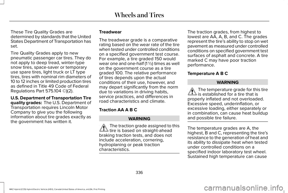 LINCOLN MKZ HYBRID 2018 Owners Manual These Tire Quality Grades aredetermined by standards that the UnitedStates Department of Transportation hasset.
Tire Quality Grades apply to newpneumatic passenger car tires. They donot apply to deep LINCOLN MKZ HYBRID 2018 Owners Manual These Tire Quality Grades aredetermined by standards that the UnitedStates Department of Transportation hasset.
Tire Quality Grades apply to newpneumatic passenger car tires. They donot apply to deep