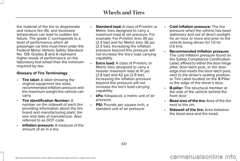 LINCOLN MKZ HYBRID 2018 Owners Manual the material of the tire to degenerateand reduce tire life, and excessivetemperature can lead to sudden tirefailure. The grade C corresponds to alevel of performance which allpassenger car tires must LINCOLN MKZ HYBRID 2018 Owners Manual the material of the tire to degenerateand reduce tire life, and excessivetemperature can lead to sudden tirefailure. The grade C corresponds to alevel of performance which allpassenger car tires must