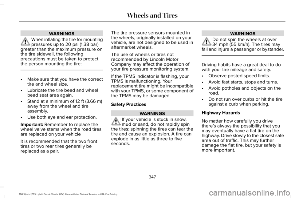 LINCOLN MKZ HYBRID 2018 Owners Manual WARNINGS
When inflating the tire for mountingpressures up to 20 psi (1.38 bar)greater than the maximum pressure onthe tire sidewall, the followingprecautions must be taken to protectthe person mountin LINCOLN MKZ HYBRID 2018 Owners Manual WARNINGS
When inflating the tire for mountingpressures up to 20 psi (1.38 bar)greater than the maximum pressure onthe tire sidewall, the followingprecautions must be taken to protectthe person mountin