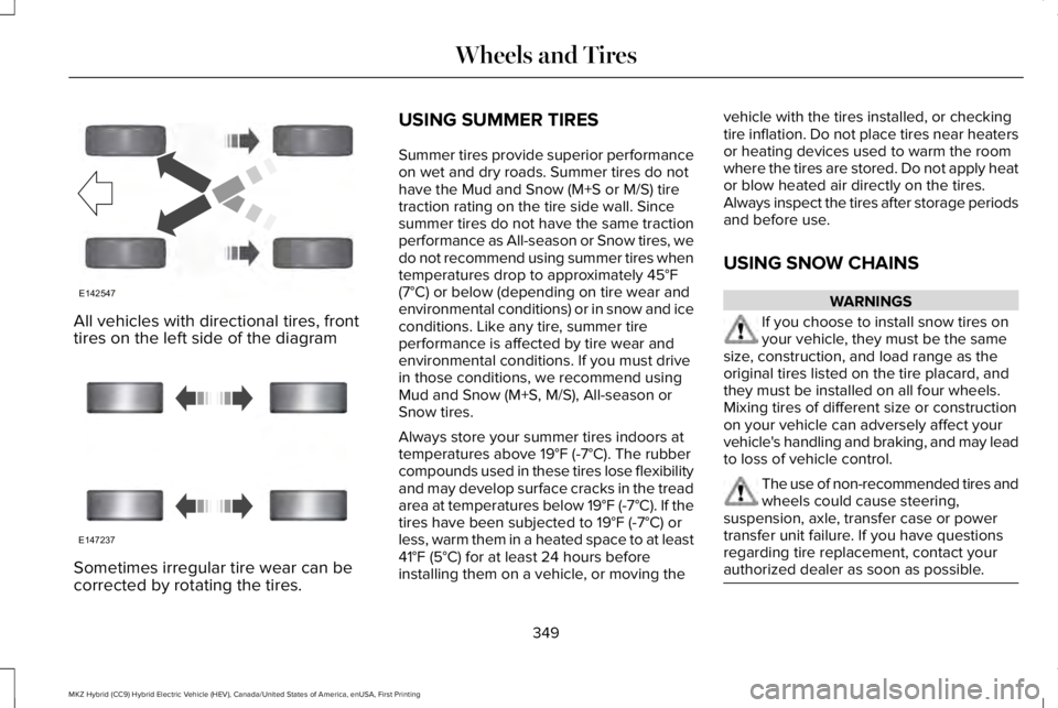 LINCOLN MKZ HYBRID 2018 Owners Manual All vehicles with directional tires, fronttires on the left side of the diagram
Sometimes irregular tire wear can becorrected by rotating the tires.
USING SUMMER TIRES
Summer tires provide superior pe LINCOLN MKZ HYBRID 2018 Owners Manual All vehicles with directional tires, fronttires on the left side of the diagram
Sometimes irregular tire wear can becorrected by rotating the tires.
USING SUMMER TIRES
Summer tires provide superior pe