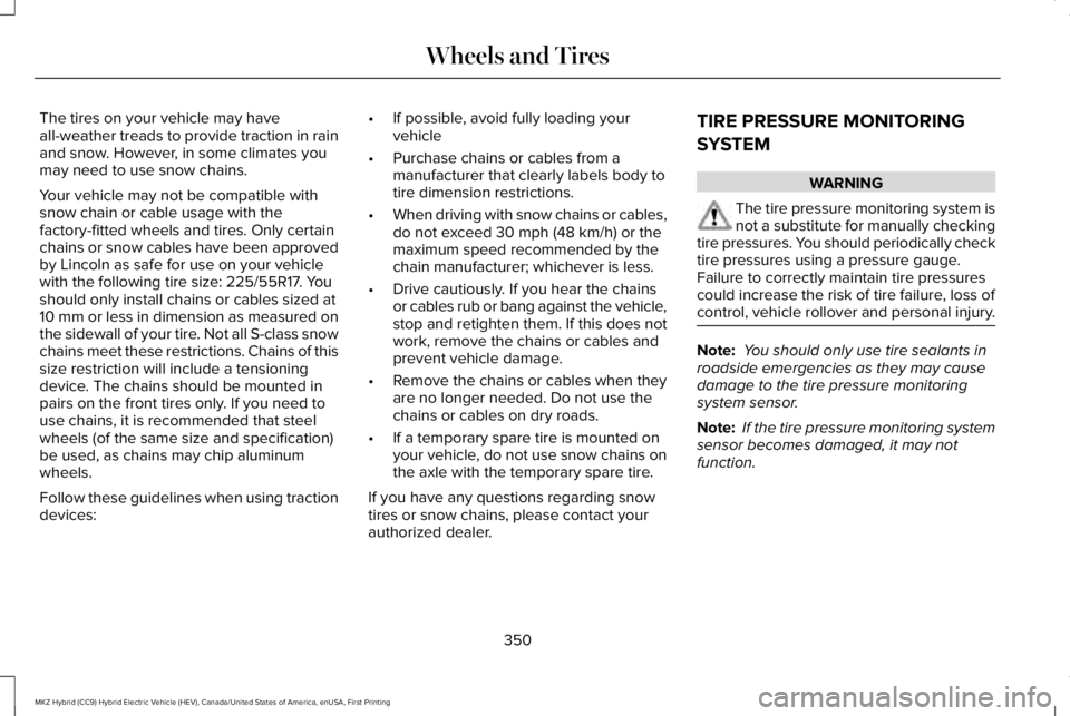 LINCOLN MKZ HYBRID 2018 Owners Manual The tires on your vehicle may haveall-weather treads to provide traction in rainand snow. However, in some climates youmay need to use snow chains.
Your vehicle may not be compatible withsnow chain or LINCOLN MKZ HYBRID 2018 Owners Manual The tires on your vehicle may haveall-weather treads to provide traction in rainand snow. However, in some climates youmay need to use snow chains.
Your vehicle may not be compatible withsnow chain or