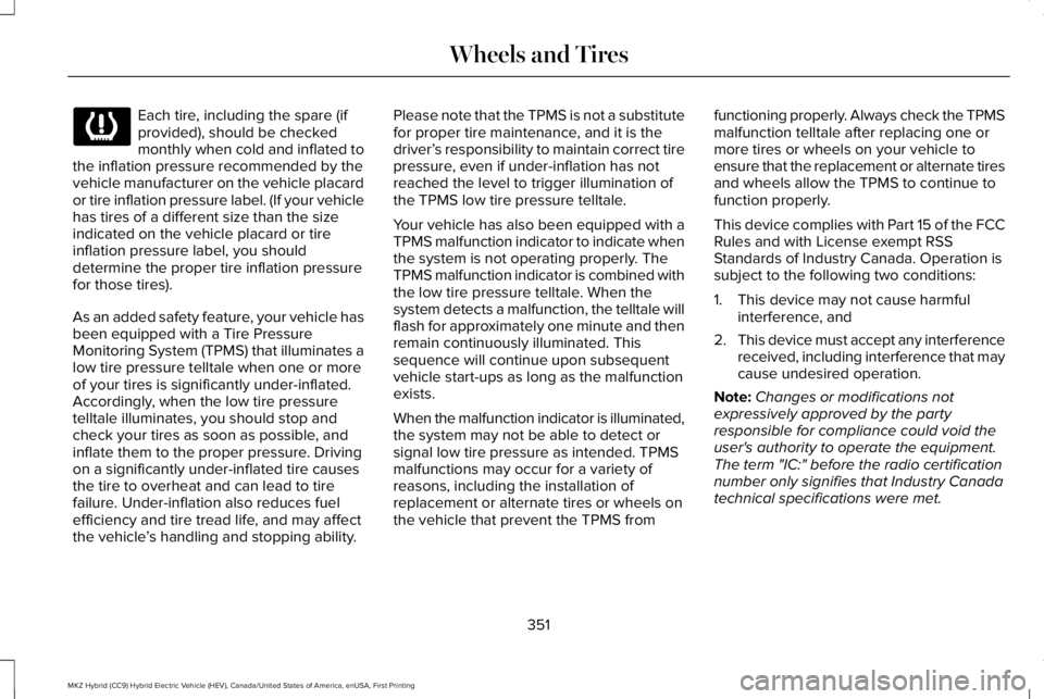 LINCOLN MKZ HYBRID 2018 Owners Manual Each tire, including the spare (ifprovided), should be checkedmonthly when cold and inflated tothe inflation pressure recommended by thevehicle manufacturer on the vehicle placardor tire inflation pre LINCOLN MKZ HYBRID 2018 Owners Manual Each tire, including the spare (ifprovided), should be checkedmonthly when cold and inflated tothe inflation pressure recommended by thevehicle manufacturer on the vehicle placardor tire inflation pre