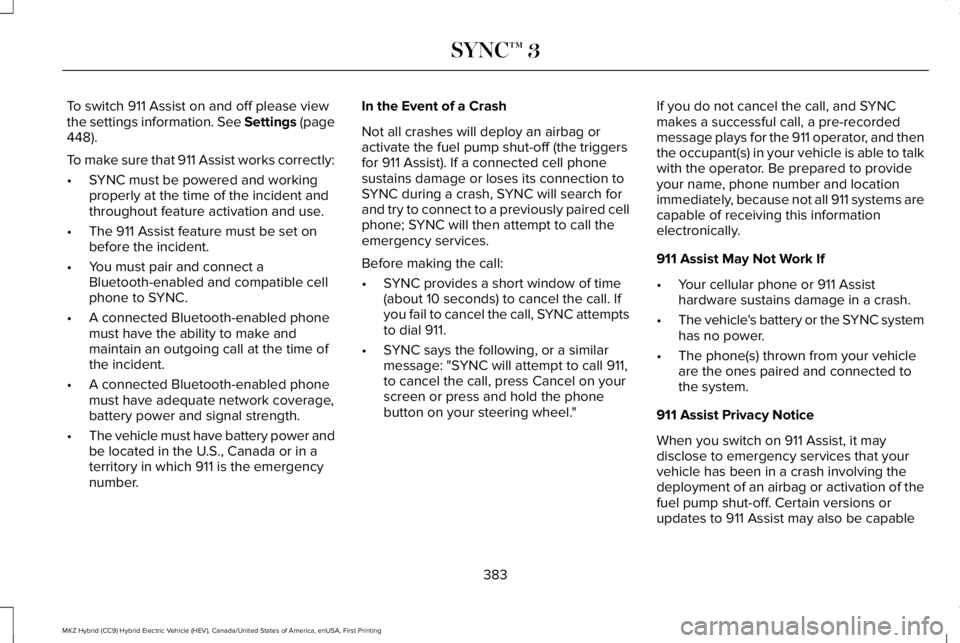 LINCOLN MKZ HYBRID 2018 Owners Manual To switch 911 Assist on and off please viewthe settings information. See Settings (page448).
To make sure that 911 Assist works correctly:
•SYNC must be powered and workingproperly at the time of th LINCOLN MKZ HYBRID 2018 Owners Manual To switch 911 Assist on and off please viewthe settings information. See Settings (page448).
To make sure that 911 Assist works correctly:
•SYNC must be powered and workingproperly at the time of th