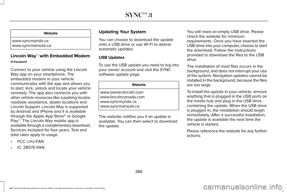 LINCOLN MKZ HYBRID 2018 Owners Manual Website
www.syncmyride.cawww.syncmaroute.ca
Lincoln Way™ with Embedded Modem
(If Equipped)
Connect to your vehicle using the LincolnWay app on your smartphone. Theembedded modem in your vehiclecommu LINCOLN MKZ HYBRID 2018 Owners Manual Website
www.syncmyride.cawww.syncmaroute.ca
Lincoln Way™ with Embedded Modem
(If Equipped)
Connect to your vehicle using the LincolnWay app on your smartphone. Theembedded modem in your vehiclecommu
