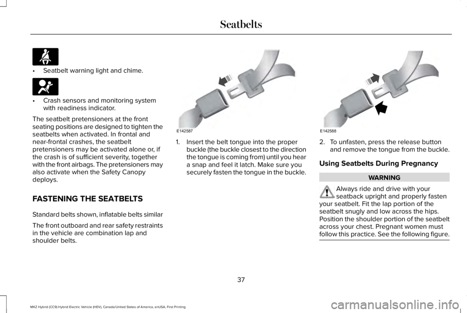 LINCOLN MKZ HYBRID 2018 Owners Guide •Seatbelt warning light and chime.
•Crash sensors and monitoring systemwith readiness indicator.
The seatbelt pretensioners at the frontseating positions are designed to tighten theseatbelts when LINCOLN MKZ HYBRID 2018 Owners Guide •Seatbelt warning light and chime.
•Crash sensors and monitoring systemwith readiness indicator.
The seatbelt pretensioners at the frontseating positions are designed to tighten theseatbelts when