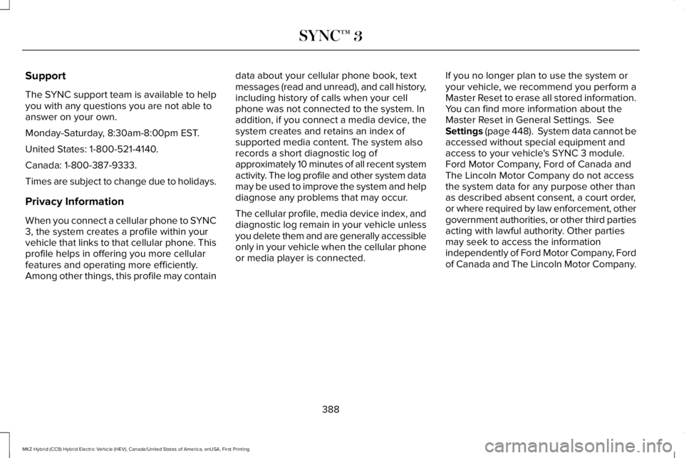 LINCOLN MKZ HYBRID 2018 Owners Manual Support
The SYNC support team is available to helpyou with any questions you are not able toanswer on your own.
Monday-Saturday, 8:30am-8:00pm EST.
United States: 1-800-521-4140.
Canada: 1-800-387-933 LINCOLN MKZ HYBRID 2018 Owners Manual Support
The SYNC support team is available to helpyou with any questions you are not able toanswer on your own.
Monday-Saturday, 8:30am-8:00pm EST.
United States: 1-800-521-4140.
Canada: 1-800-387-933
