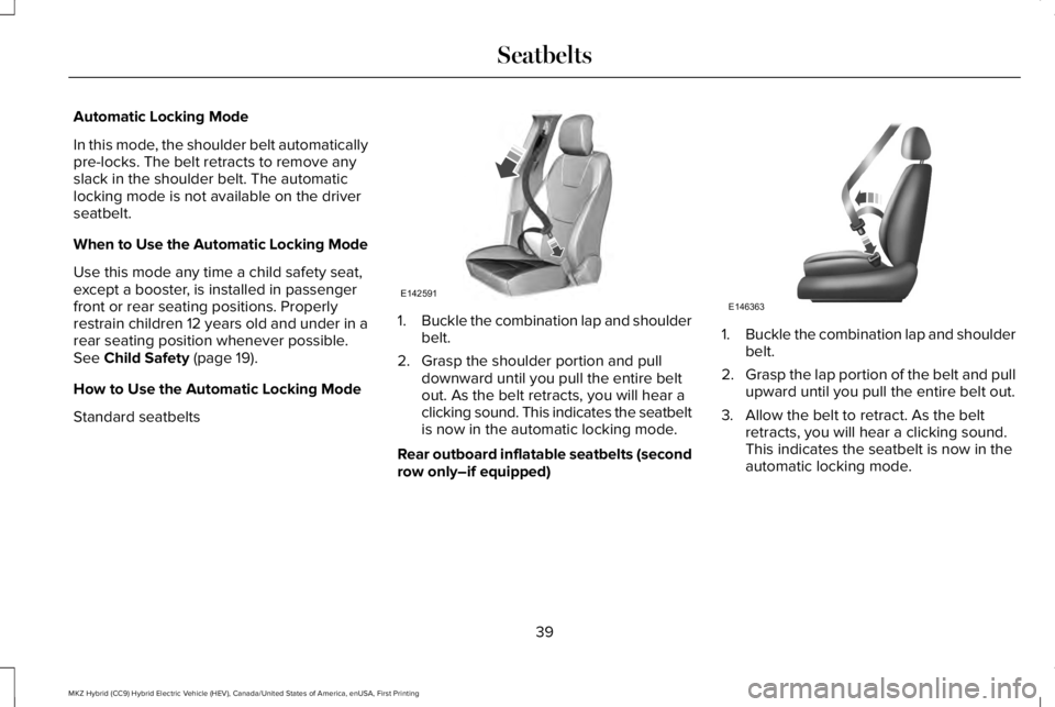 LINCOLN MKZ HYBRID 2018 Service Manual Automatic Locking Mode
In this mode, the shoulder belt automaticallypre-locks. The belt retracts to remove anyslack in the shoulder belt. The automaticlocking mode is not available on the driverseatbe LINCOLN MKZ HYBRID 2018 Service Manual Automatic Locking Mode
In this mode, the shoulder belt automaticallypre-locks. The belt retracts to remove anyslack in the shoulder belt. The automaticlocking mode is not available on the driverseatbe