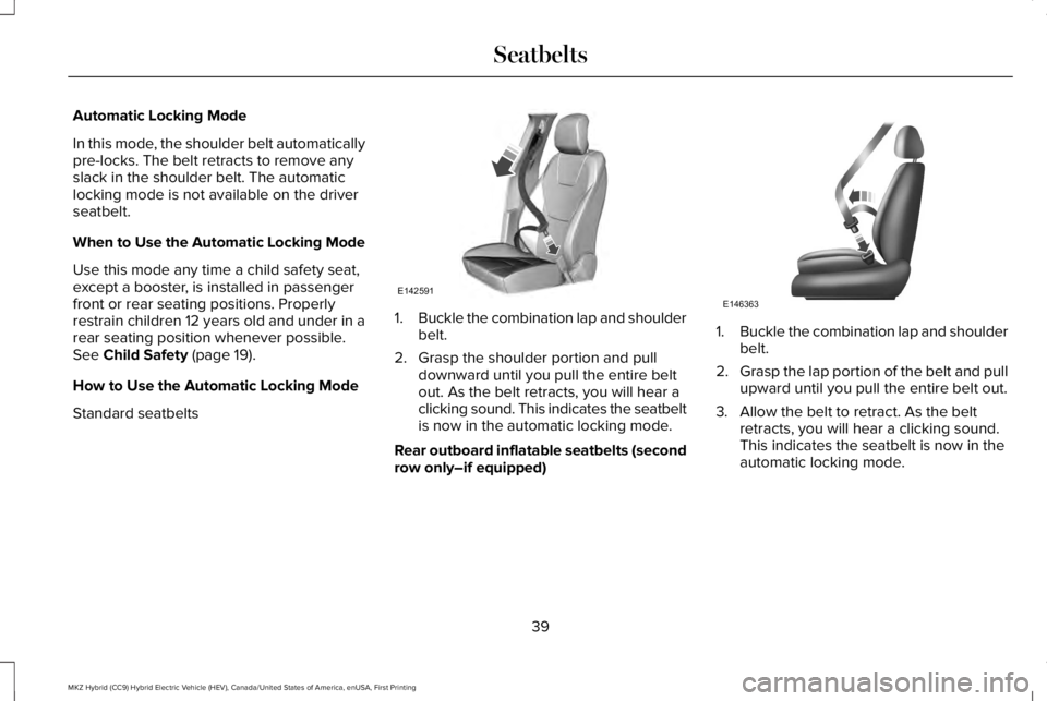 LINCOLN MKZ HYBRID 2018 Service Manual Automatic Locking Mode
In this mode, the shoulder belt automaticallypre-locks. The belt retracts to remove anyslack in the shoulder belt. The automaticlocking mode is not available on the driverseatbe