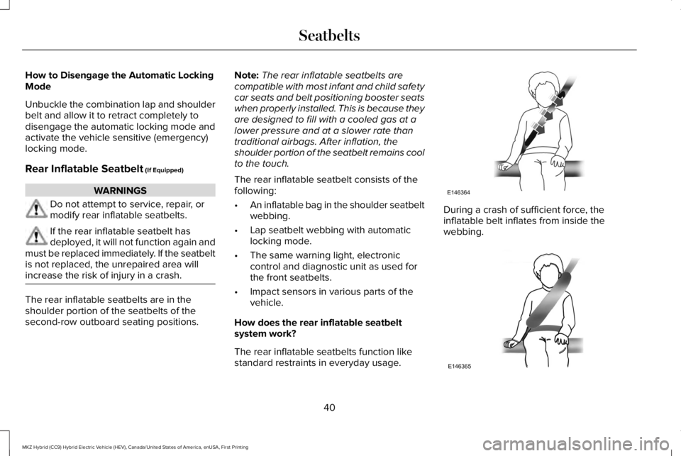LINCOLN MKZ HYBRID 2018 Service Manual How to Disengage the Automatic LockingMode
Unbuckle the combination lap and shoulderbelt and allow it to retract completely todisengage the automatic locking mode andactivate the vehicle sensitive (em LINCOLN MKZ HYBRID 2018 Service Manual How to Disengage the Automatic LockingMode
Unbuckle the combination lap and shoulderbelt and allow it to retract completely todisengage the automatic locking mode andactivate the vehicle sensitive (em