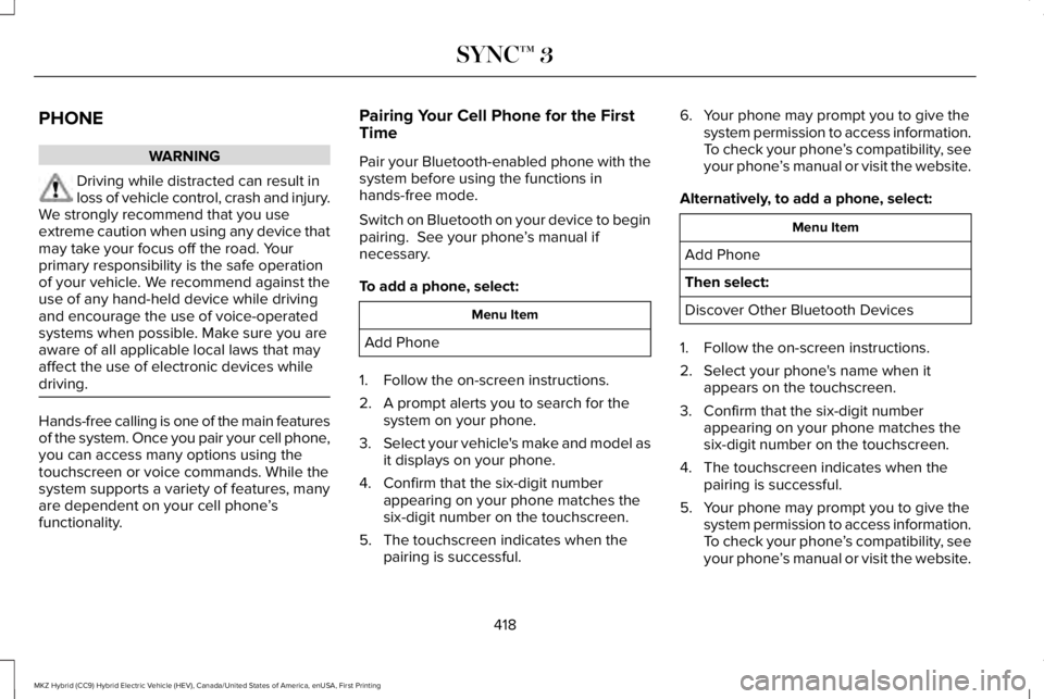 LINCOLN MKZ HYBRID 2018 Owners Manual PHONE
WARNING
Driving while distracted can result inloss of vehicle control, crash and injury.We strongly recommend that you useextreme caution when using any device thatmay take your focus off the ro LINCOLN MKZ HYBRID 2018 Owners Manual PHONE
WARNING
Driving while distracted can result inloss of vehicle control, crash and injury.We strongly recommend that you useextreme caution when using any device thatmay take your focus off the ro