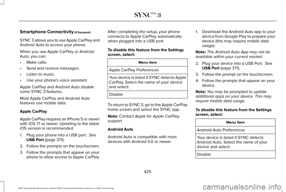 LINCOLN MKZ HYBRID 2018 Owners Manual Smartphone Connectivity (If Equipped)
SYNC 3 allows you to use Apple CarPlay andAndroid Auto to access your phone.
When you use Apple CarPlay or AndroidAuto, you can:
•Make calls.
•Send and receiv LINCOLN MKZ HYBRID 2018 Owners Manual Smartphone Connectivity (If Equipped)
SYNC 3 allows you to use Apple CarPlay andAndroid Auto to access your phone.
When you use Apple CarPlay or AndroidAuto, you can:
•Make calls.
•Send and receiv