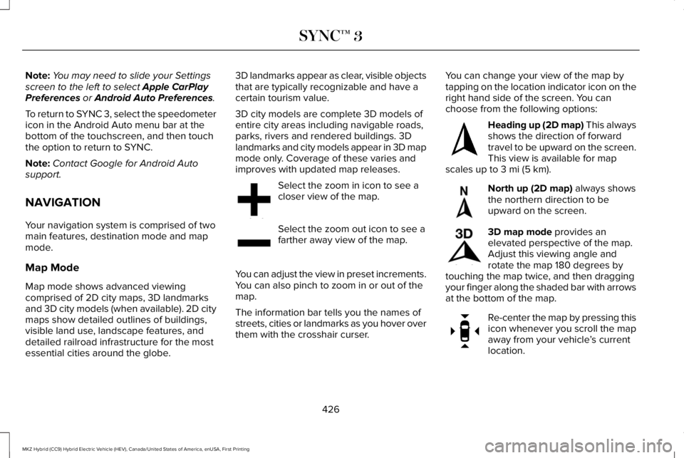 LINCOLN MKZ HYBRID 2018 Owners Manual Note:You may need to slide your Settingsscreen to the left to select Apple CarPlayPreferences or Android Auto Preferences.
To return to SYNC 3, select the speedometericon in the Android Auto menu bar LINCOLN MKZ HYBRID 2018 Owners Manual Note:You may need to slide your Settingsscreen to the left to select Apple CarPlayPreferences or Android Auto Preferences.
To return to SYNC 3, select the speedometericon in the Android Auto menu bar
