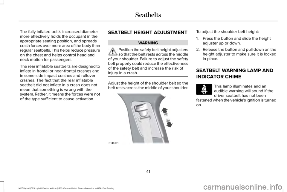 LINCOLN MKZ HYBRID 2018 Service Manual The fully inflated belt's increased diametermore effectively holds the occupant in theappropriate seating position, and spreadscrash forces over more area of the body thanregular seatbelts. This h