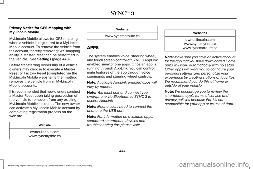 LINCOLN MKZ HYBRID 2018 Owners Manual Privacy Notice for GPS Mapping withMyLincoln Mobile
MyLincoln Mobile allows for GPS mappingwhen a vehicle is registered to a MyLincolnMobile account. To remove the vehicle fromthe account, thereby rem LINCOLN MKZ HYBRID 2018 Owners Manual Privacy Notice for GPS Mapping withMyLincoln Mobile
MyLincoln Mobile allows for GPS mappingwhen a vehicle is registered to a MyLincolnMobile account. To remove the vehicle fromthe account, thereby rem