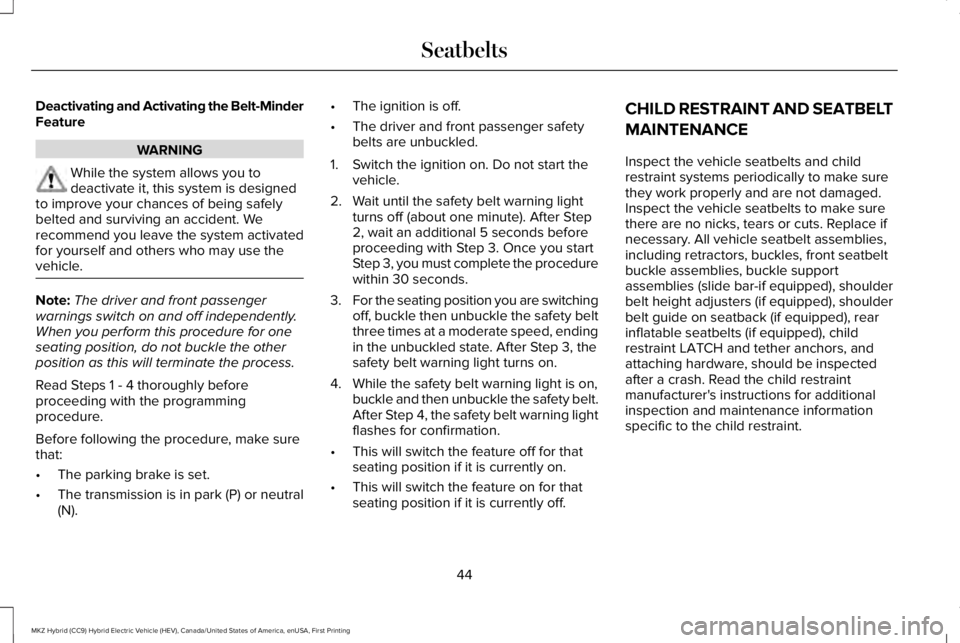 LINCOLN MKZ HYBRID 2018 Service Manual Deactivating and Activating the Belt-MinderFeature
WARNING
While the system allows you todeactivate it, this system is designedto improve your chances of being safelybelted and surviving an accident. 