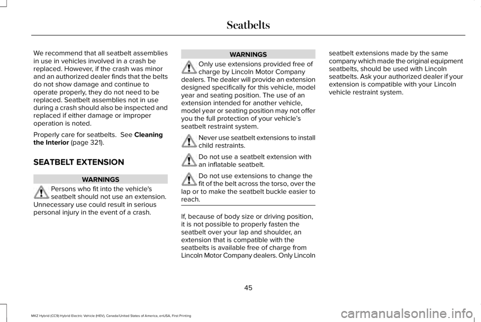 LINCOLN MKZ HYBRID 2018 Service Manual We recommend that all seatbelt assembliesin use in vehicles involved in a crash bereplaced. However, if the crash was minorand an authorized dealer finds that the beltsdo not show damage and continue LINCOLN MKZ HYBRID 2018 Service Manual We recommend that all seatbelt assembliesin use in vehicles involved in a crash bereplaced. However, if the crash was minorand an authorized dealer finds that the beltsdo not show damage and continue