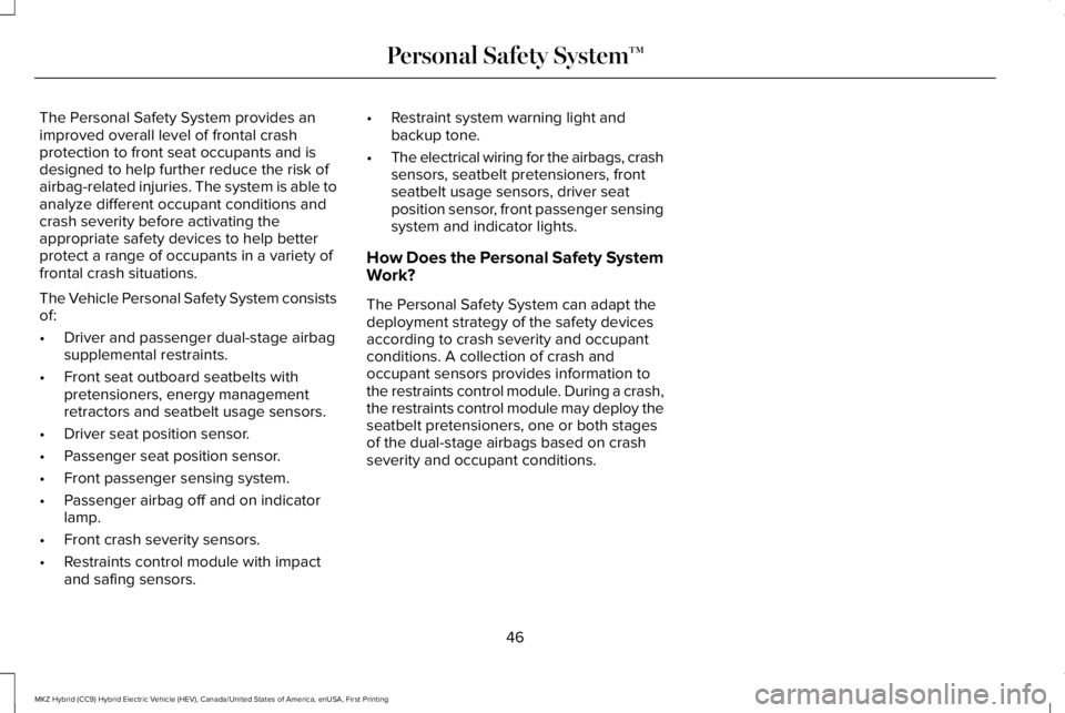LINCOLN MKZ HYBRID 2018 Service Manual The Personal Safety System provides animproved overall level of frontal crashprotection to front seat occupants and isdesigned to help further reduce the risk ofairbag-related injuries. The system is 