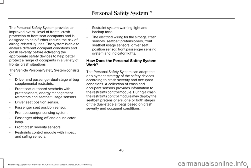LINCOLN MKZ HYBRID 2018 Service Manual The Personal Safety System provides animproved overall level of frontal crashprotection to front seat occupants and isdesigned to help further reduce the risk ofairbag-related injuries. The system is LINCOLN MKZ HYBRID 2018 Service Manual The Personal Safety System provides animproved overall level of frontal crashprotection to front seat occupants and isdesigned to help further reduce the risk ofairbag-related injuries. The system is