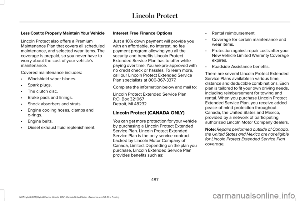 LINCOLN MKZ HYBRID 2018 Owners Manual Less Cost to Properly Maintain Your Vehicle
Lincoln Protect also offers a PremiumMaintenance Plan that covers all scheduledmaintenance, and selected wear items. Thecoverage is prepaid, so you never ha LINCOLN MKZ HYBRID 2018 Owners Manual Less Cost to Properly Maintain Your Vehicle
Lincoln Protect also offers a PremiumMaintenance Plan that covers all scheduledmaintenance, and selected wear items. Thecoverage is prepaid, so you never ha