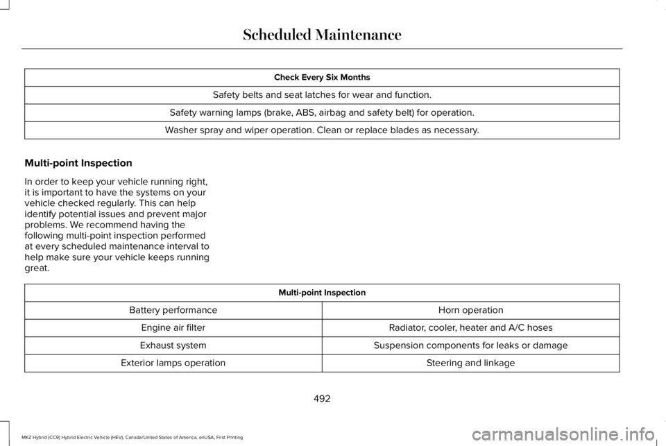 LINCOLN MKZ HYBRID 2018 Owners Manual Check Every Six Months
Safety belts and seat latches for wear and function.
Safety warning lamps (brake, ABS, airbag and safety belt) for operation.
Washer spray and wiper operation. Clean or replace LINCOLN MKZ HYBRID 2018 Owners Manual Check Every Six Months
Safety belts and seat latches for wear and function.
Safety warning lamps (brake, ABS, airbag and safety belt) for operation.
Washer spray and wiper operation. Clean or replace