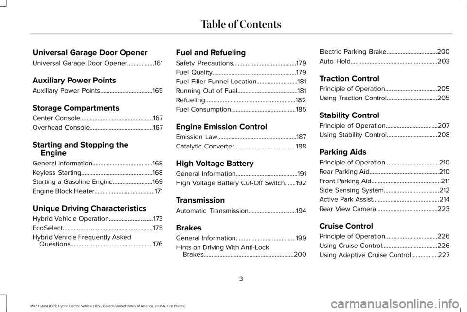 LINCOLN MKZ HYBRID 2018  Owners Manual Universal Garage Door Opener
Universal Garage Door Opener.................161
Auxiliary Power Points
Auxiliary Power Points.................................165
Storage Compartments
Center Console.....