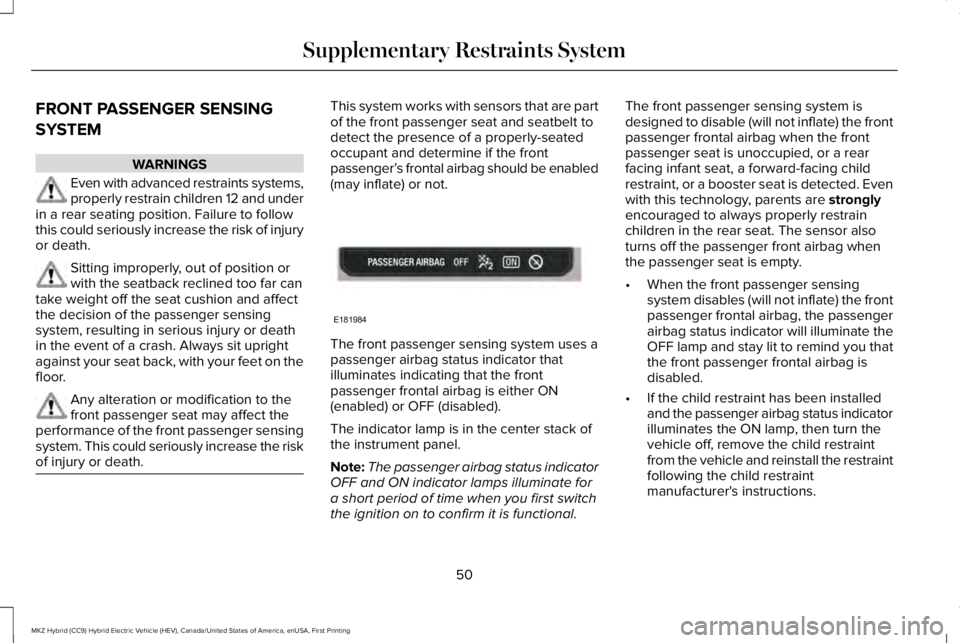 LINCOLN MKZ HYBRID 2018 Workshop Manual FRONT PASSENGER SENSING
SYSTEM
WARNINGS
Even with advanced restraints systems,properly restrain children 12 and underin a rear seating position. Failure to followthis could seriously increase the risk LINCOLN MKZ HYBRID 2018 Workshop Manual FRONT PASSENGER SENSING
SYSTEM
WARNINGS
Even with advanced restraints systems,properly restrain children 12 and underin a rear seating position. Failure to followthis could seriously increase the risk