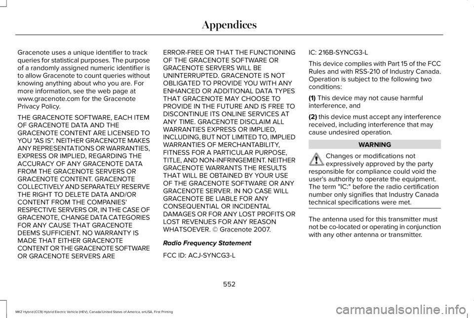 LINCOLN MKZ HYBRID 2018 Owners Manual Gracenote uses a unique identifier to trackqueries for statistical purposes. The purposeof a randomly assigned numeric identifier isto allow Gracenote to count queries withoutknowing anything about wh LINCOLN MKZ HYBRID 2018 Owners Manual Gracenote uses a unique identifier to trackqueries for statistical purposes. The purposeof a randomly assigned numeric identifier isto allow Gracenote to count queries withoutknowing anything about wh