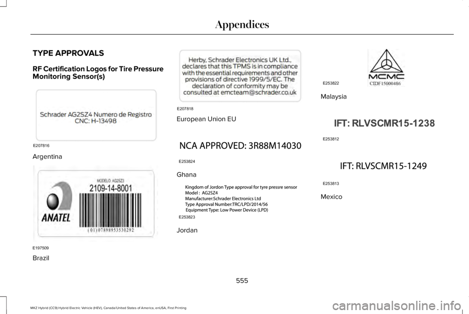 LINCOLN MKZ HYBRID 2018 Owners Manual TYPE APPROVALS
RF Certification Logos for Tire PressureMonitoring Sensor(s)
Argentina
Brazil
European Union EU
Ghana
Jordan
Malaysia
Mexico
555
MKZ Hybrid (CC9) Hybrid Electric Vehicle (HEV), Canada/U LINCOLN MKZ HYBRID 2018 Owners Manual TYPE APPROVALS
RF Certification Logos for Tire PressureMonitoring Sensor(s)
Argentina
Brazil
European Union EU
Ghana
Jordan
Malaysia
Mexico
555
MKZ Hybrid (CC9) Hybrid Electric Vehicle (HEV), Canada/U