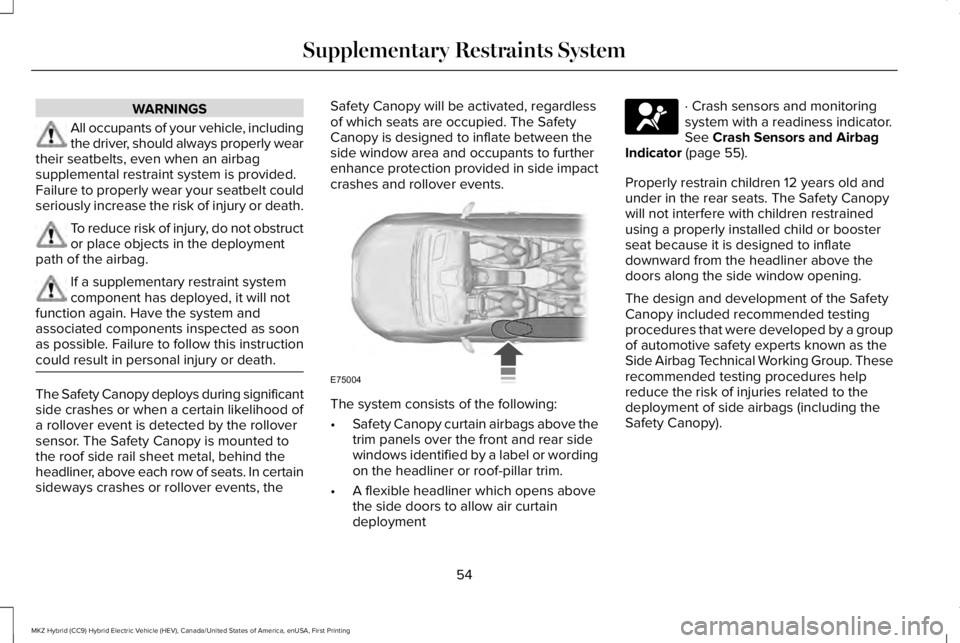 LINCOLN MKZ HYBRID 2018  Owners Manual WARNINGS
All occupants of your vehicle, includingthe driver, should always properly weartheir seatbelts, even when an airbagsupplemental restraint system is provided.Failure to properly wear your seat