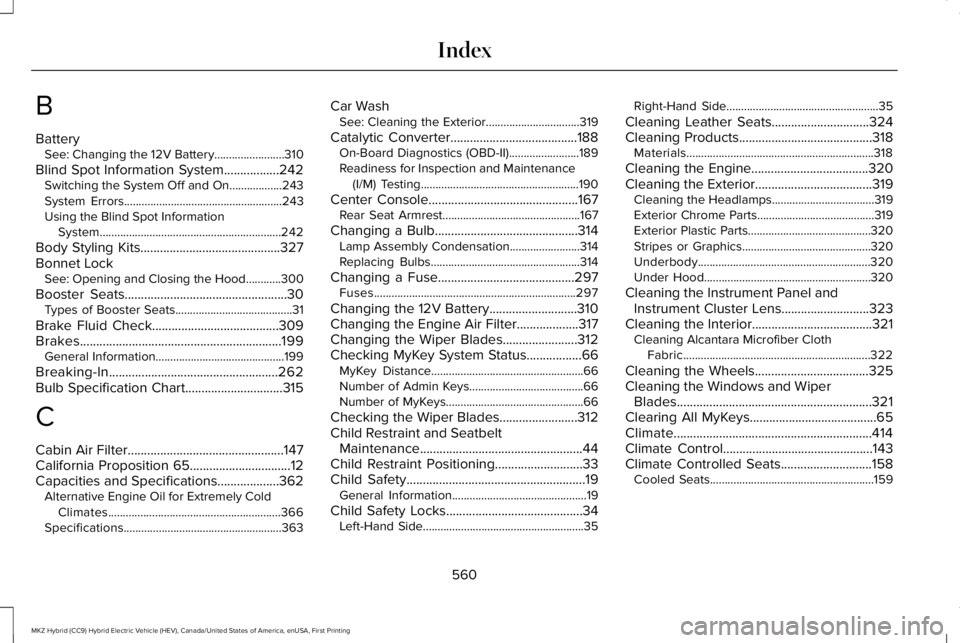 LINCOLN MKZ HYBRID 2018 Owners Manual B
BatterySee: Changing the 12V Battery........................310
Blind Spot Information System.................242Switching the System Off and On..................243System Errors.................... LINCOLN MKZ HYBRID 2018 Owners Manual B
BatterySee: Changing the 12V Battery........................310
Blind Spot Information System.................242Switching the System Off and On..................243System Errors....................