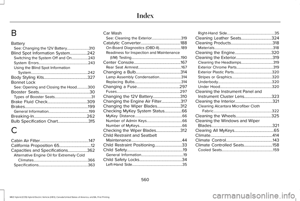 LINCOLN MKZ HYBRID 2018  Owners Manual B
BatterySee: Changing the 12V Battery........................310
Blind Spot Information System.................242Switching the System Off and On..................243System Errors....................