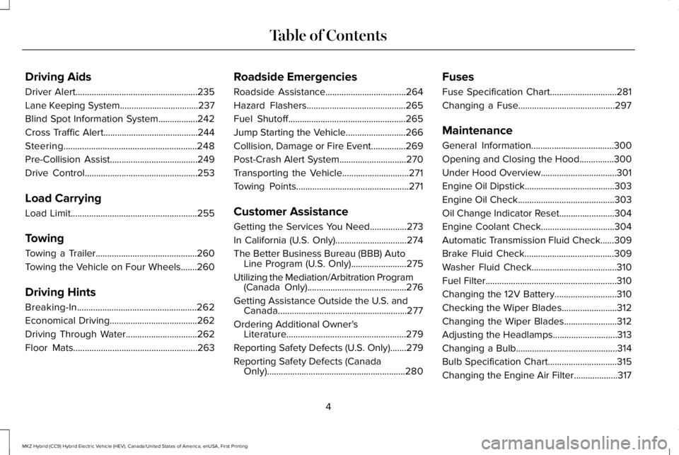 LINCOLN MKZ HYBRID 2018  Owners Manual Driving Aids
Driver Alert.....................................................235
Lane Keeping System..................................237
Blind Spot Information System.................242
Cross Traff