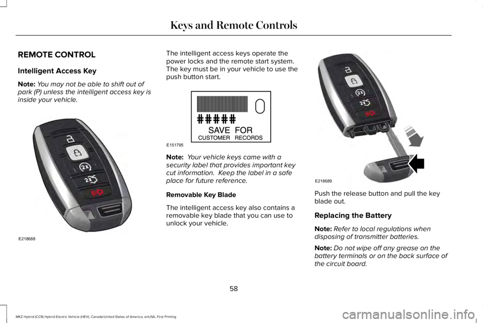 LINCOLN MKZ HYBRID 2018 Repair Manual REMOTE CONTROL
Intelligent Access Key
Note:You may not be able to shift out ofpark (P) unless the intelligent access key isinside your vehicle.
The intelligent access keys operate thepower locks and t LINCOLN MKZ HYBRID 2018 Repair Manual REMOTE CONTROL
Intelligent Access Key
Note:You may not be able to shift out ofpark (P) unless the intelligent access key isinside your vehicle.
The intelligent access keys operate thepower locks and t