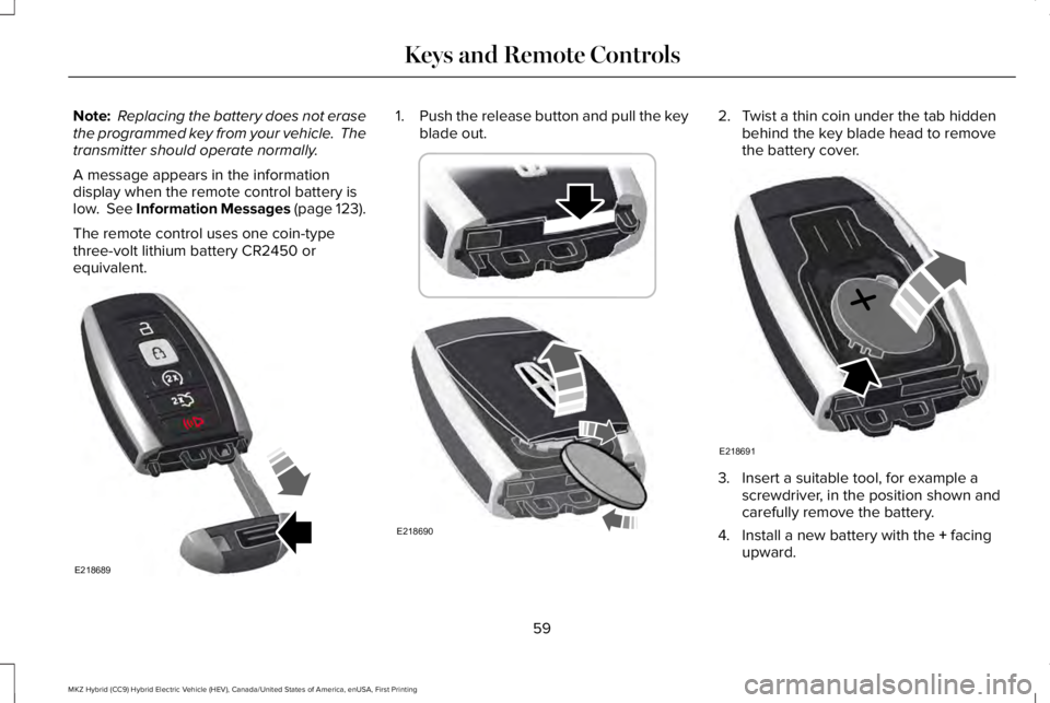 LINCOLN MKZ HYBRID 2018 Repair Manual Note: Replacing the battery does not erasethe programmed key from your vehicle. Thetransmitter should operate normally.
A message appears in the informationdisplay when the remote control battery isl LINCOLN MKZ HYBRID 2018 Repair Manual Note: Replacing the battery does not erasethe programmed key from your vehicle. Thetransmitter should operate normally.
A message appears in the informationdisplay when the remote control battery isl