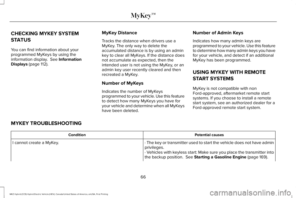 LINCOLN MKZ HYBRID 2018 Repair Manual CHECKING MYKEY SYSTEM
STATUS
You can find information about yourprogrammed MyKeys by using theinformation display. See InformationDisplays (page 112).
MyKey Distance
Tracks the distance when drivers LINCOLN MKZ HYBRID 2018 Repair Manual CHECKING MYKEY SYSTEM
STATUS
You can find information about yourprogrammed MyKeys by using theinformation display. See InformationDisplays (page 112).
MyKey Distance
Tracks the distance when drivers
