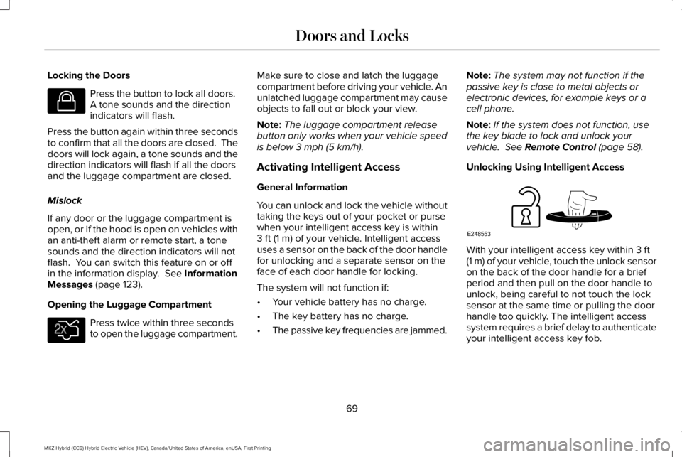 LINCOLN MKZ HYBRID 2018 Manual PDF Locking the Doors
Press the button to lock all doors. A tone sounds and the directionindicators will flash.
Press the button again within three secondsto confirm that all the doors are closed.  Thedoo